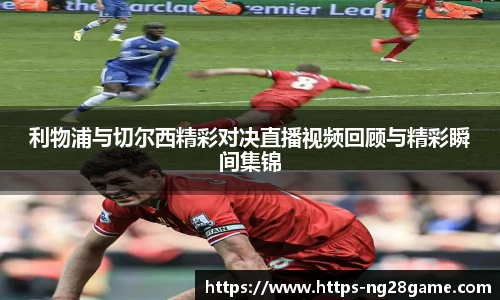 利物浦与切尔西精彩对决直播视频回顾与精彩瞬间集锦